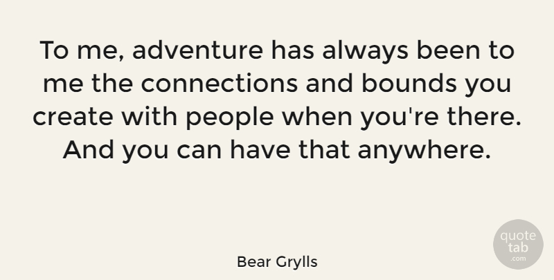 Bear Grylls Quote About Adventure, People, Connections: To Me Adventure Has Always...
