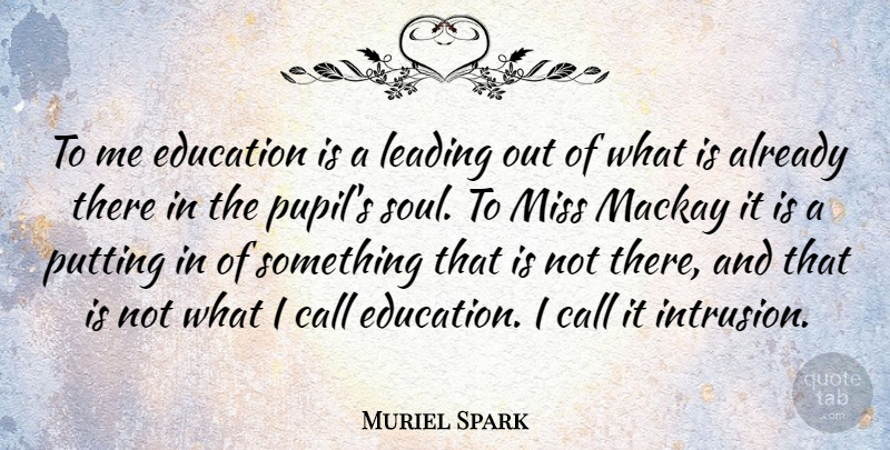 Muriel Spark Quote About Education, English Novelist, Leading, Miss, Putting: To Me Education Is A...