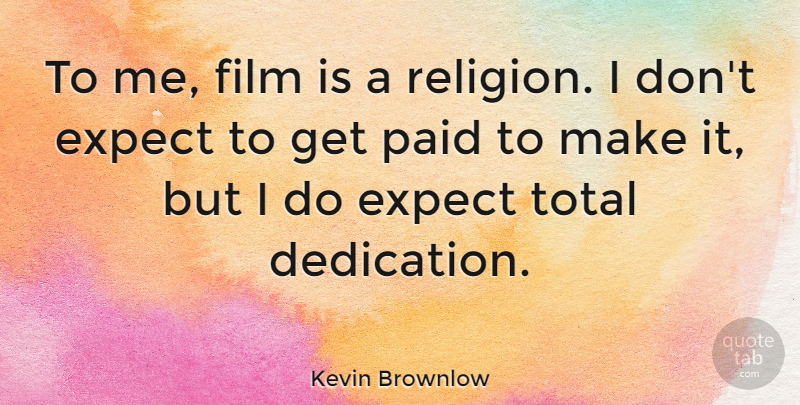 Kevin Brownlow Quote About Paid, Religion, Total: To Me Film Is A...