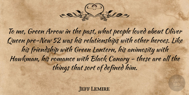 Jeff Lemire Quote About Animosity, Arrow, Canary, Defined, Friendship: To Me Green Arrow In...