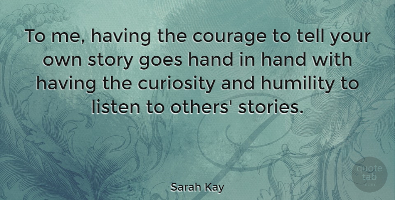 Sarah Kay Quote About Courage, Goes, Hand, Listen: To Me Having The Courage...