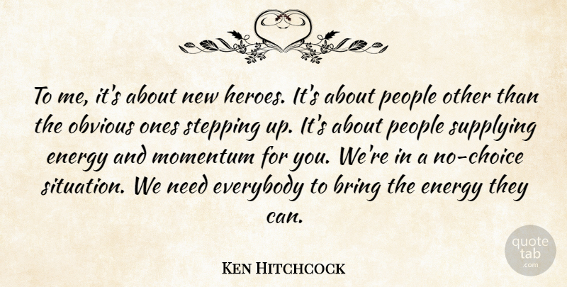 Ken Hitchcock Quote About Bring, Energy, Everybody, Momentum, Obvious: To Me Its About New...
