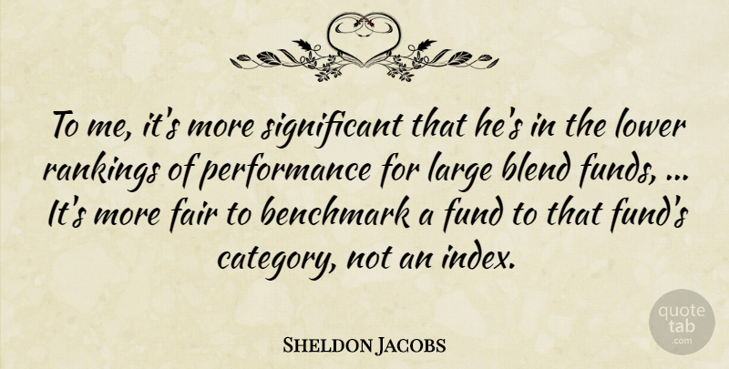 Sheldon Jacobs Quote About Benchmark, Blend, Fair, Fund, Large: To Me Its More Significant...