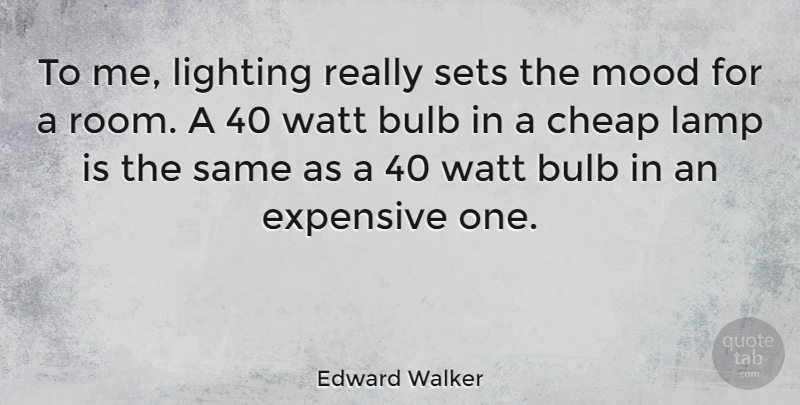 Edward Walker Quote About Bulb, English Athlete, Expensive, Lighting, Sets: To Me Lighting Really Sets...