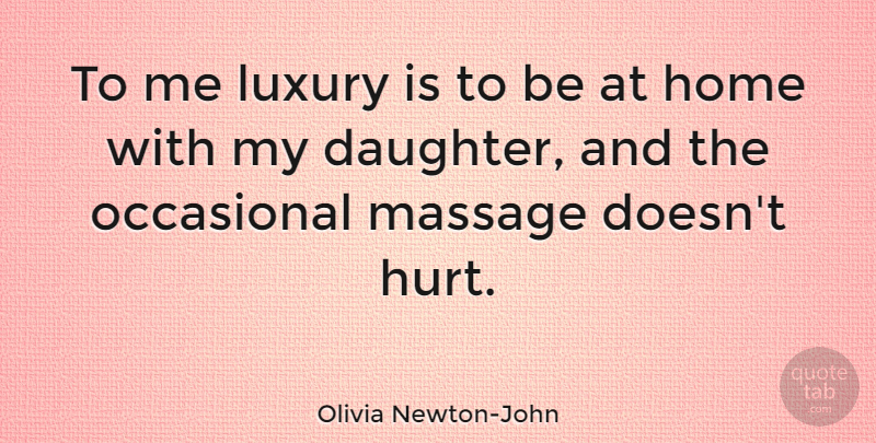 Olivia Newton-John Quote About Daughter, Mother, Hurt: To Me Luxury Is To...