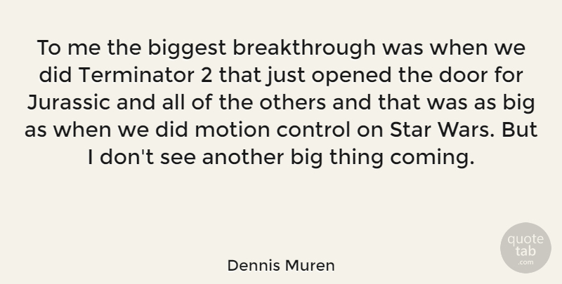 Dennis Muren Quote About Stars, War, Doors: To Me The Biggest Breakthrough...