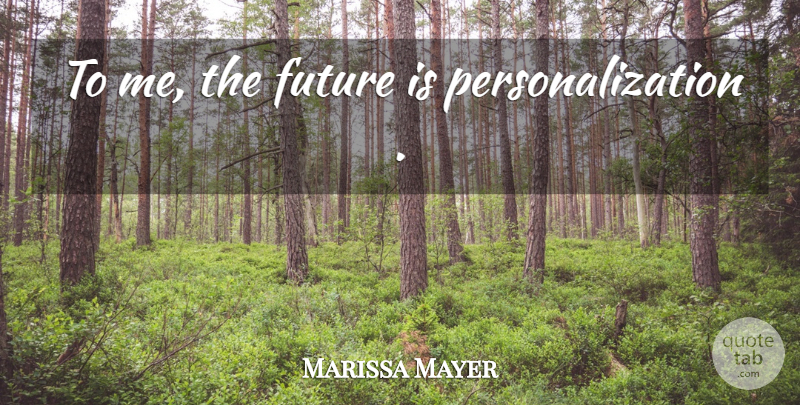 Marissa Mayer Quote About Personalization: To Me The Future Is...