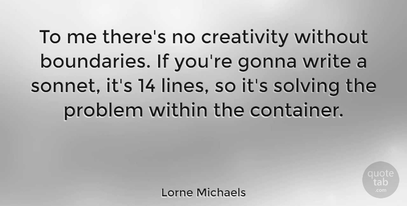 Lorne Michaels Quote About Creativity, Writing, Lines: To Me Theres No Creativity...