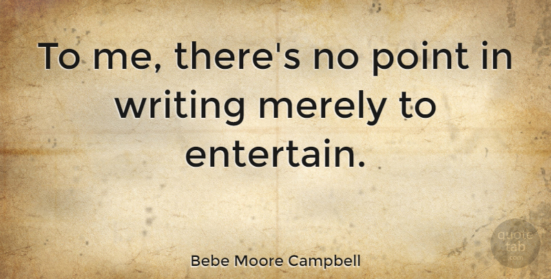 Bebe Moore Campbell Quote About undefined: To Me Theres No Point...