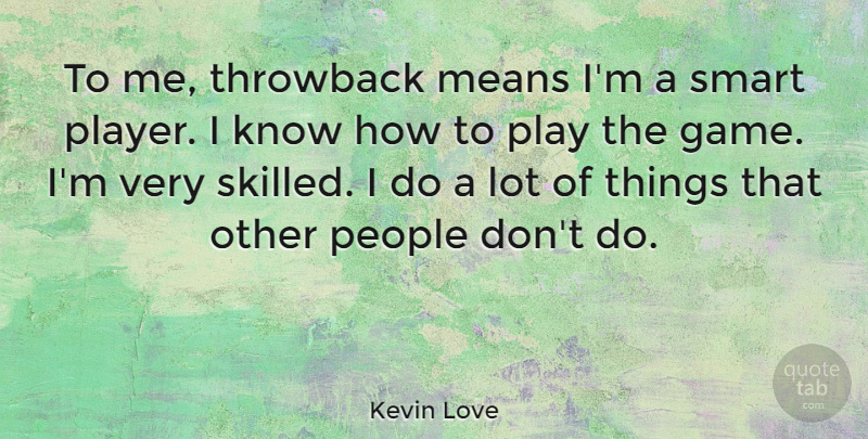 Kevin Love Quote About Means, People: To Me Throwback Means Im...