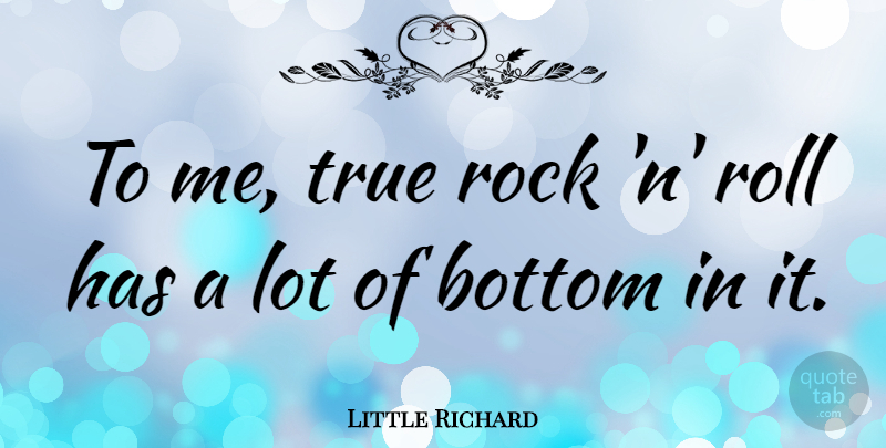 Little Richard Quote About Rocks, Rock N Roll, Bottom: To Me True Rock N...