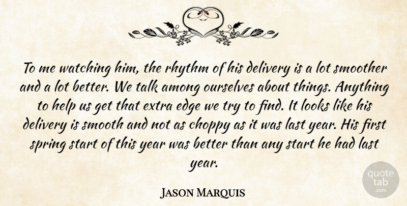 Jason Marquis Quote About Among, Delivery, Edge, Extra, Help: To Me Watching Him The...