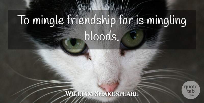 William Shakespeare Quote About Real, Real Friends, Blood: To Mingle Friendship Far Is...