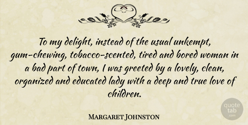 Margaret Johnston Quote About Bad, Bored, Deep, Educated, Instead: To My Delight Instead Of...