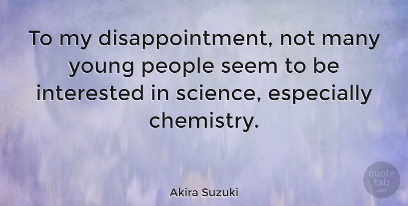 Akira Suzuki Quote About Interested, People, Science: To My Disappointment Not Many...