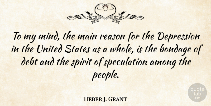 Heber J. Grant Quote About Among, Bondage, Main, Spirit, States: To My Mind The Main...