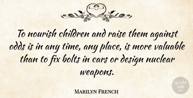 Marilyn French Quote About Against, American Author, Bolts, Children, Design: To Nourish Children And Raise...