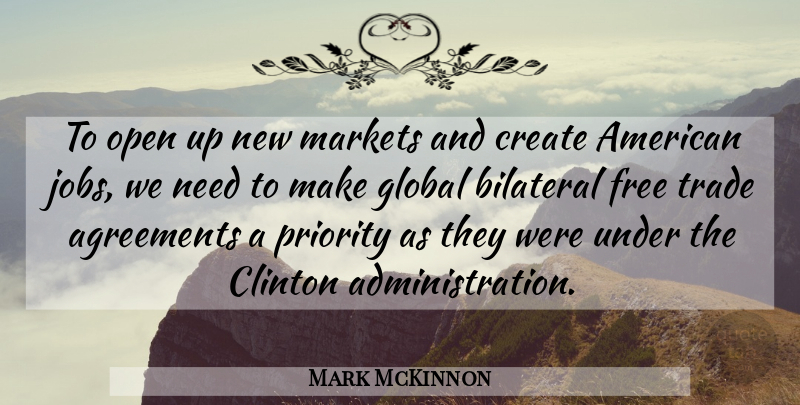 Mark McKinnon Quote About Agreements, Clinton, Global, Markets, Open: To Open Up New Markets...