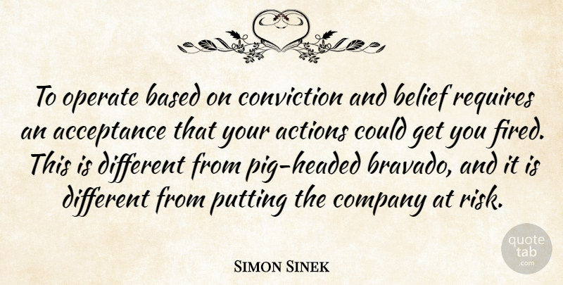 Simon Sinek Quote About Acceptance, Pigs, Risk: To Operate Based On Conviction...