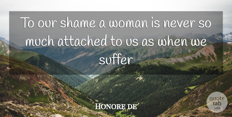 Honore de Quote About Attached, Men And Women, Scholars And Scholarship, Shame, Suffer: To Our Shame A Woman...