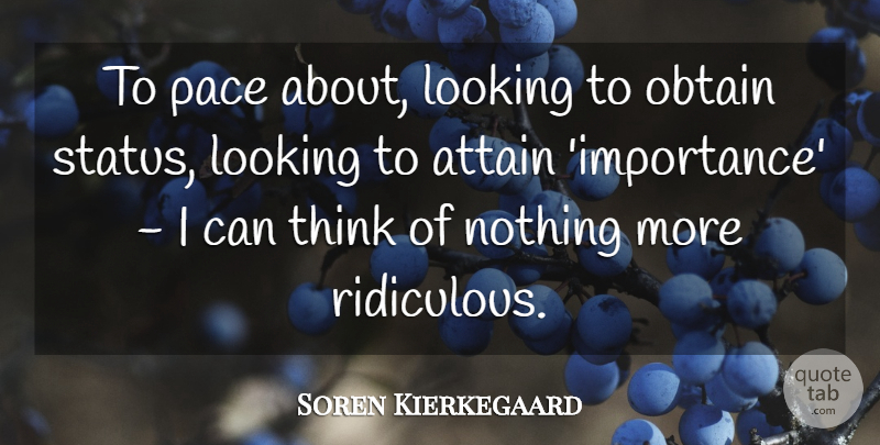 Soren Kierkegaard Quote About Thinking, Pace, Ridiculous: To Pace About Looking To...