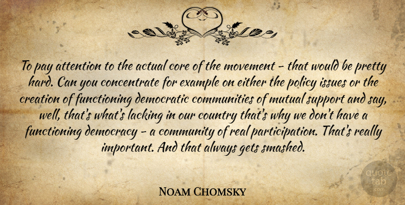 Noam Chomsky Quote About Country, Real, Mutual Support: To Pay Attention To The...