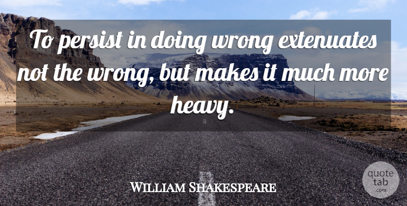 William Shakespeare Quote About Heavy, Persist: To Persist In Doing Wrong...
