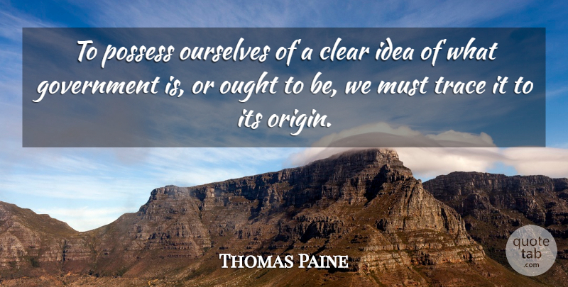 Thomas Paine Quote About Government, Ideas, Clear: To Possess Ourselves Of A...