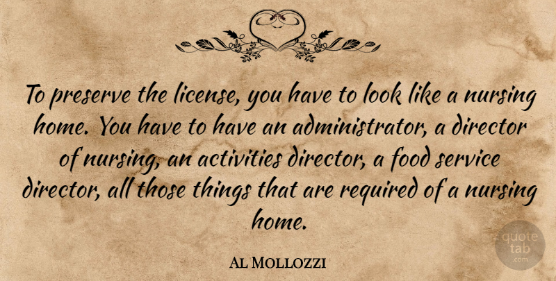 Al Mollozzi Quote About Activities, Director, Food, Nursing, Preserve: To Preserve The License You...