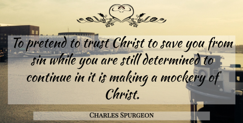 Charles Spurgeon Quote About Determined, Sin, Christ: To Pretend To Trust Christ...