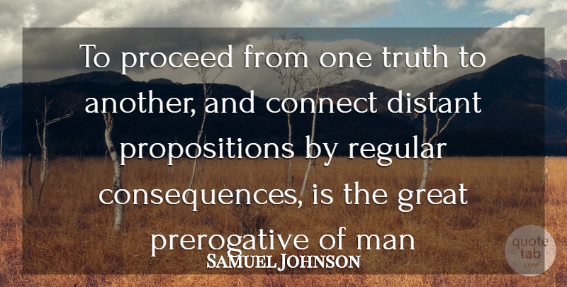 Samuel Johnson Quote About Connect, Consequences, Distant, Great, Man: To Proceed From One Truth...