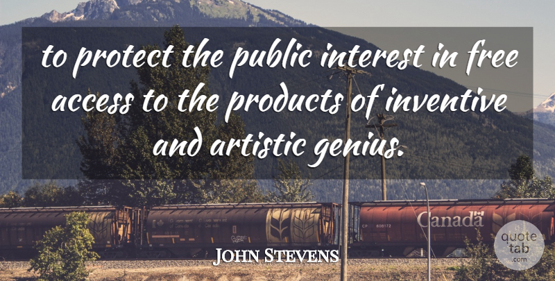 John Stevens Quote About Access, Artistic, Free, Interest, Inventive: To Protect The Public Interest...