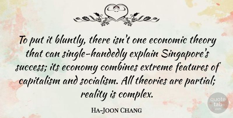Ha-Joon Chang Quote About Capitalism, Economic, Economy, Explain, Extreme: To Put It Bluntly There...