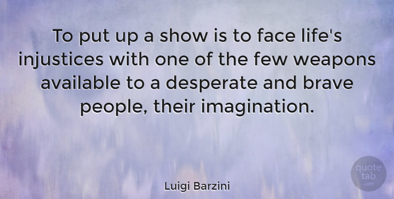 Luigi Barzini Quote About Available, Desperate, Few, Injustices, Life: To Put Up A Show...
