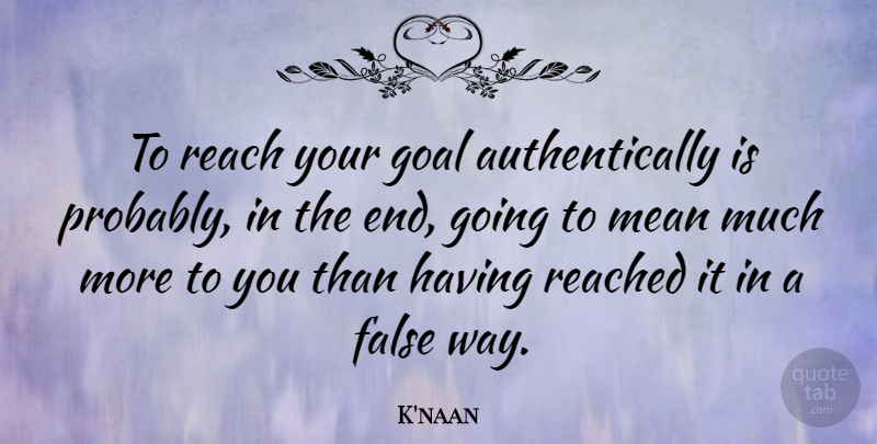 K'naan Quote About Mean, Goal, Way: To Reach Your Goal Authentically...