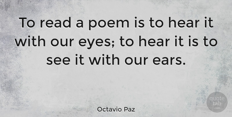 Octavio Paz Quote About Eye, Poetry, Ears: To Read A Poem Is...