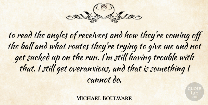 Michael Boulware Quote About Angles, Ball, Cannot, Coming, Routes: To Read The Angles Of...