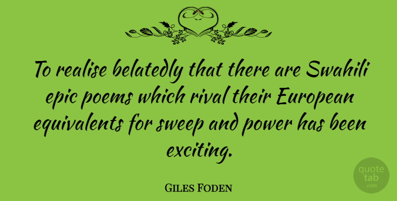 Giles Foden Quote About European, Poems, Power, Realise, Rival: To Realise Belatedly That There...