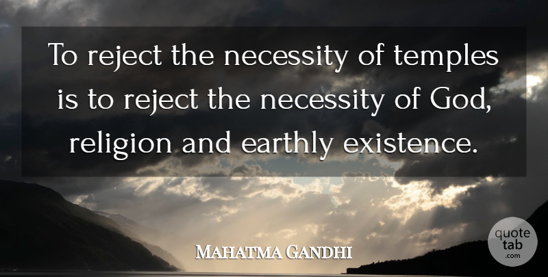 Mahatma Gandhi Quote About God, Temples, Existence: To Reject The Necessity Of...