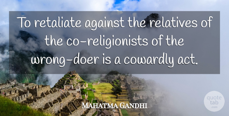 Mahatma Gandhi Quote About Inspirational, Doers, Cowardly Acts: To Retaliate Against The Relatives...