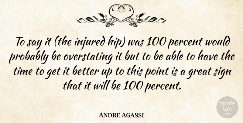 Andre Agassi Quote About Great, Injured, Percent, Point, Sign: To Say It The Injured...