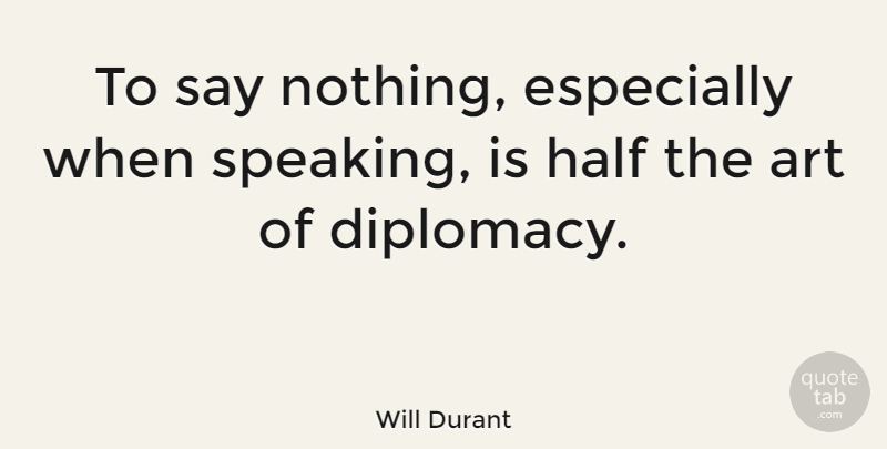 Will Durant Quote About Art, Communication, Diplomats: To Say Nothing Especially When...
