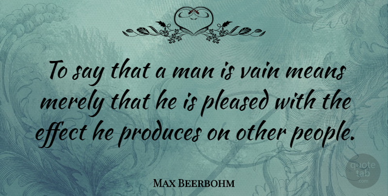 Max Beerbohm Quote About Mean, Men, Vanity: To Say That A Man...