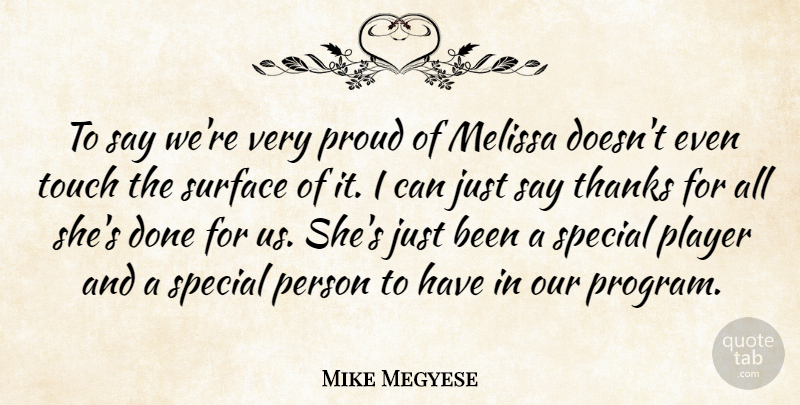 Mike Megyese Quote About Player, Proud, Special, Surface, Thanks: To Say Were Very Proud...