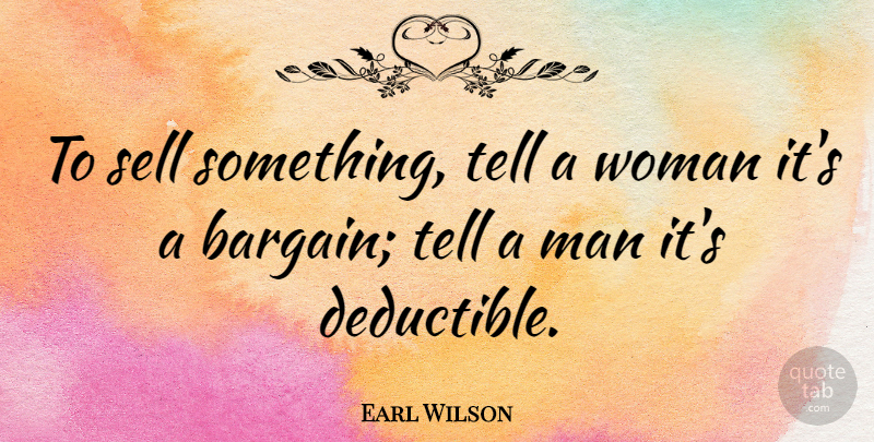 Earl Wilson Quote About Women, Men, Sells: To Sell Something Tell A...