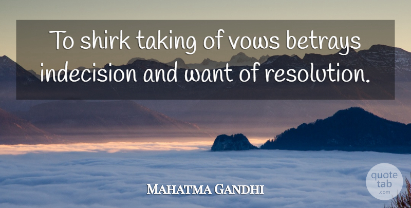Mahatma Gandhi Quote About Want, Indecision, Resolution: To Shirk Taking Of Vows...