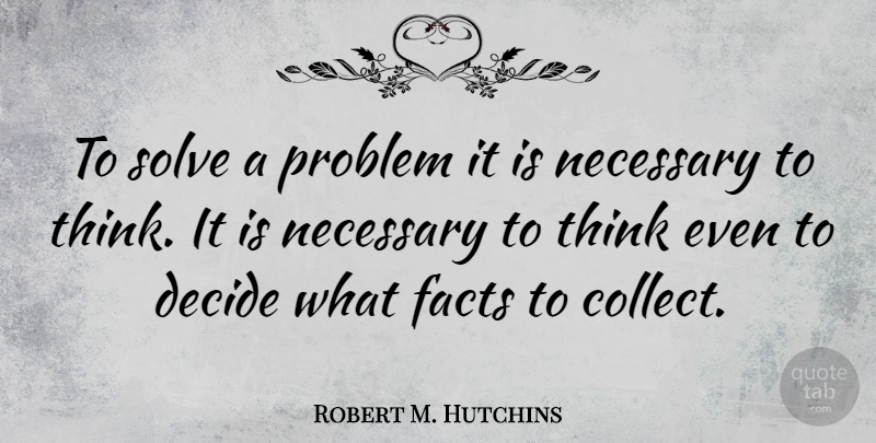 Robert M. Hutchins Quote About Thinking, Facts, Problem: To Solve A Problem It...
