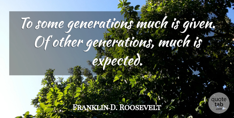 Franklin D. Roosevelt Quote About This Generation, Generations, Rendezvous: To Some Generations Much Is...