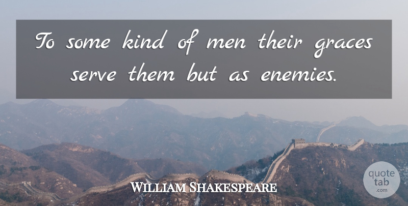William Shakespeare Quote About Men, Grace, Enemy: To Some Kind Of Men...