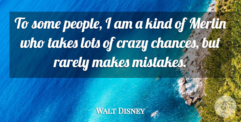 Walt Disney Quote About Crazy, Mistake, People: To Some People I Am...